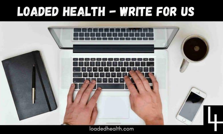 loaded health - write for us free of cost